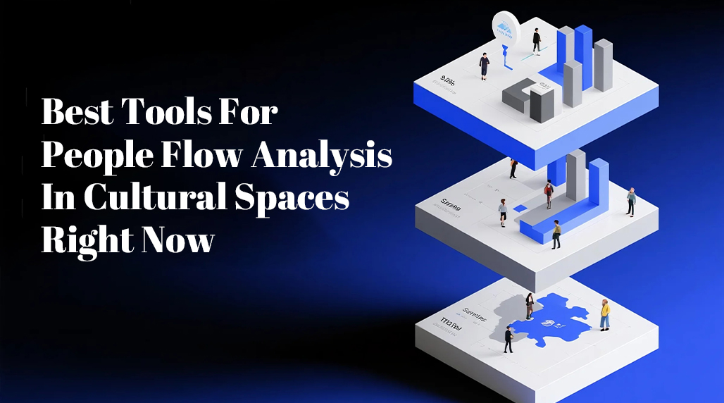 Best Tools For People Flow Analysis In Cultural Spaces Right Now