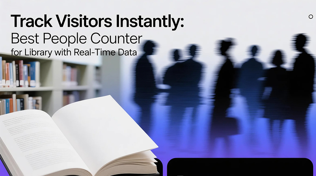 Track Visitors Instantly: Best People Counter for Library with Real-Time Data