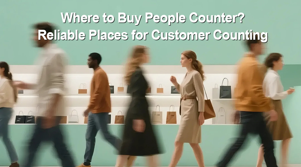 Where to Buy People Counter? Reliable Places for Customer Counting